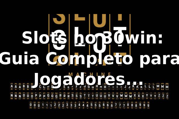 ⭐ Slots no 30win: Guia Completo para Jogadores Brasileiros
